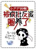 小尸尸我啊被疯批反派圈养了下载